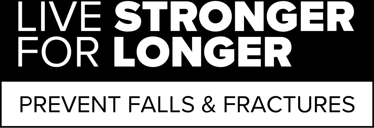 A black and white promotional graphic with the text 'LIVE STRONGER FOR LONGER' in large white letters on a black background, and 'PREVENT FALLS & FRACTURES' in black letters inside a white banner at the bottom.